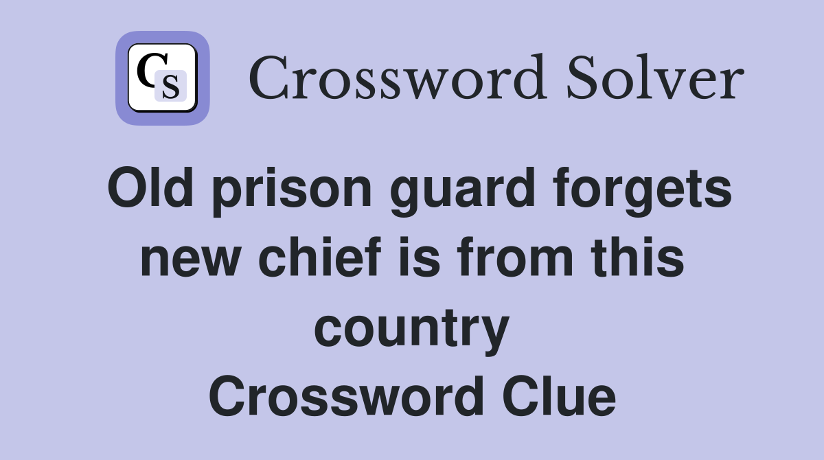 Old prison guard new chief is from this country Crossword